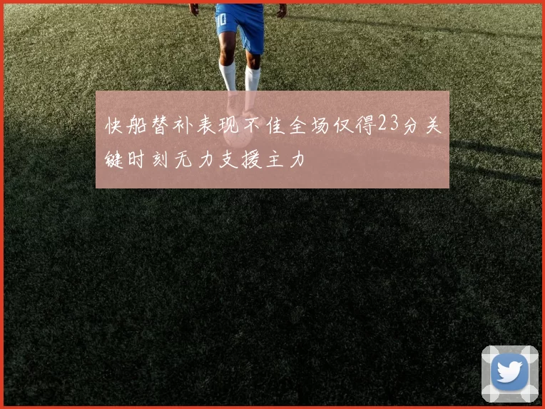 快船替补表现不佳全场仅得23分关键时刻无力支援主力